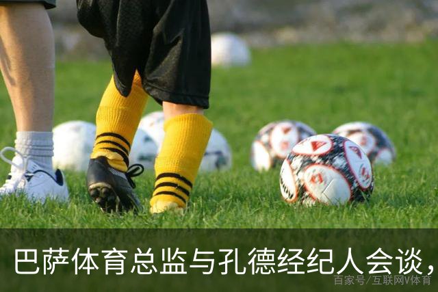 巴萨体育总监与孔德经纪人会谈，未排除聆听转会报价的可能性